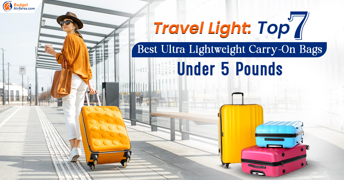 Travel Light: Top 7 Best Ultra Lightweight Carry-On Bags Under 5 Pounds