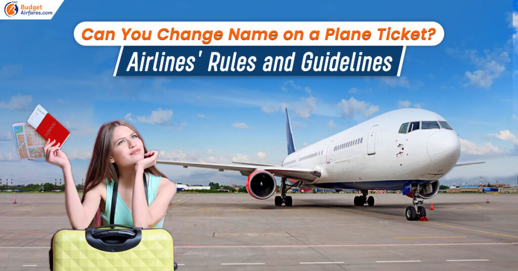Can You Change Name on a Plane Ticket Airlines' Rules and Guidelines