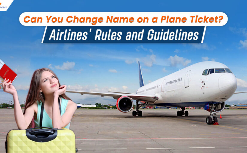 Can You Change Name on a Plane Ticket? Airlines’ Rules and Guidelines