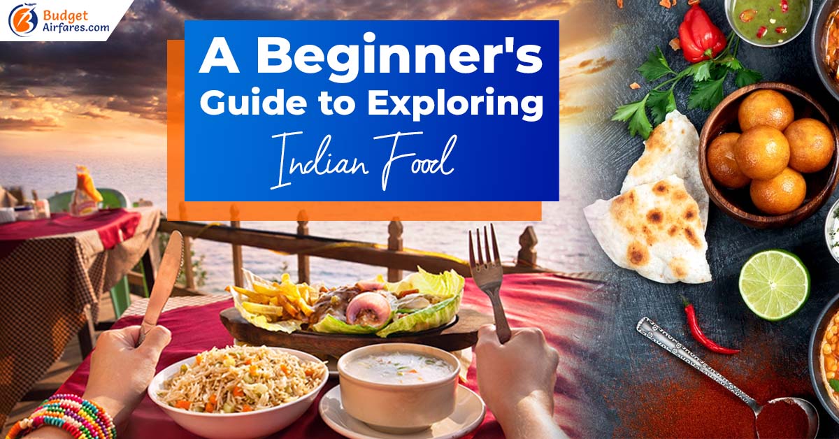 A Beginner’s Guide to Exploring Indian Food