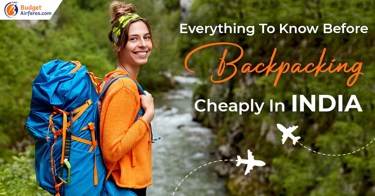 Everything To Know Before Backpacking Cheaply In India