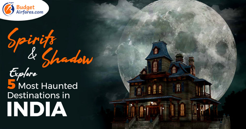 Spirits and Shadows - Explore 5 Most Haunted Destinations in India