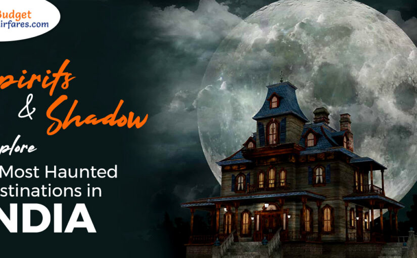 Spirits and Shadows – Explore 5 Most Haunted Destinations in India