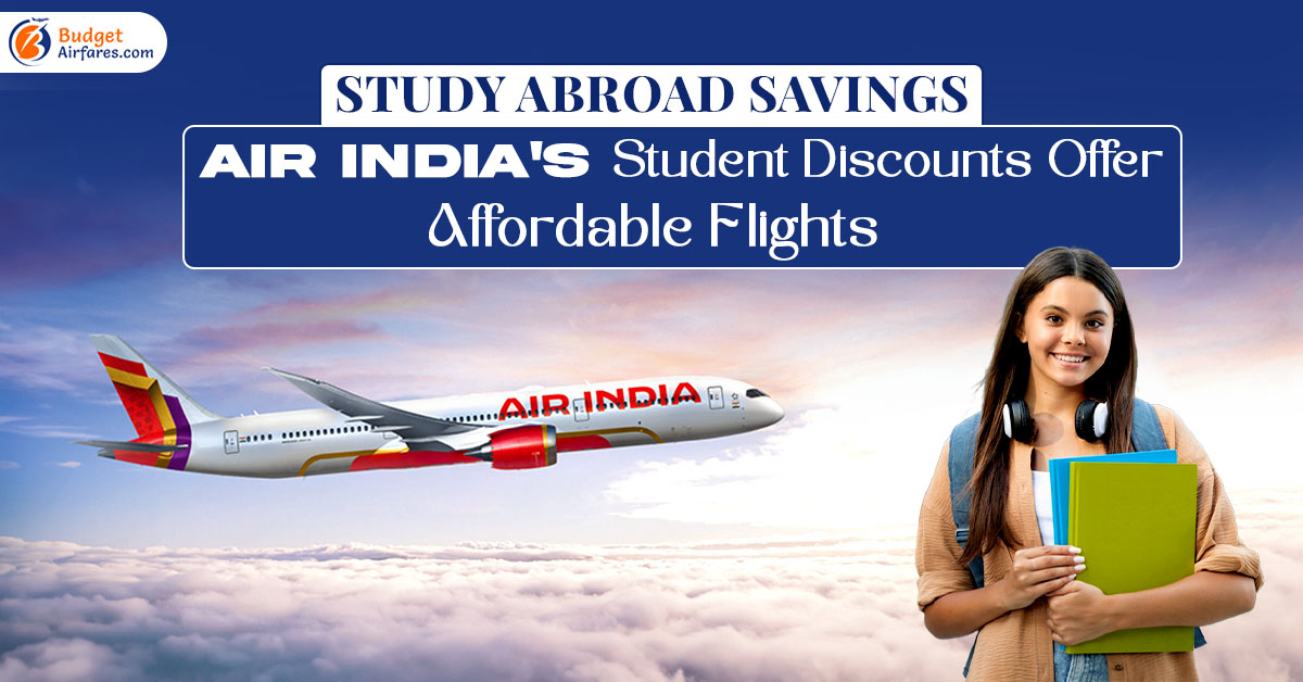 Study Abroad Savings: Air India’s Student Discounts Offer Affordable Flights