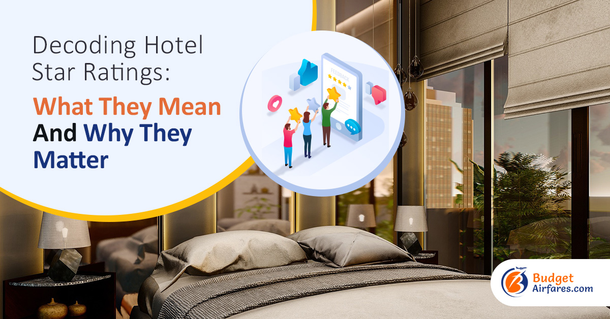 Decoding Hotel Star Ratings: What They Mean And Why They Matter – budgetairfare.com