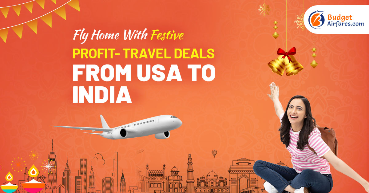 Fly Home With Festive Profit- Travel Deals From USA To INDIA