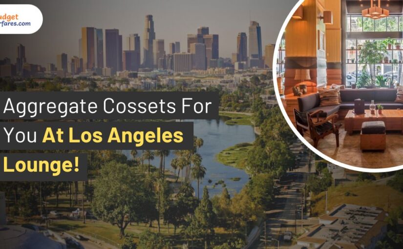 Aggregate Cossets For You At Los Angeles Lounge!