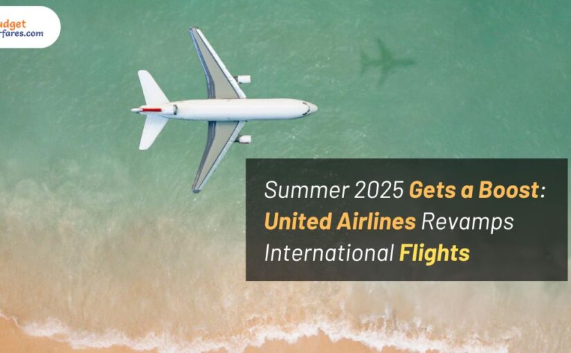 Summer 2025 Gets a Boost: United Airlines Revamps International Flights