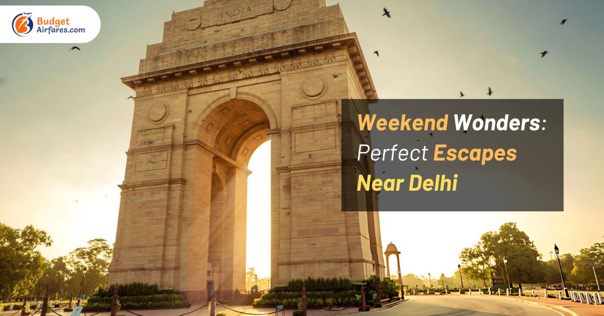 Weekend Wonders: Perfect Escapes Near Delhi