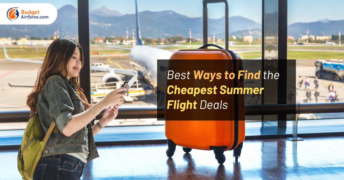 Best Ways To Find The Cheapest Summer Flight Deals