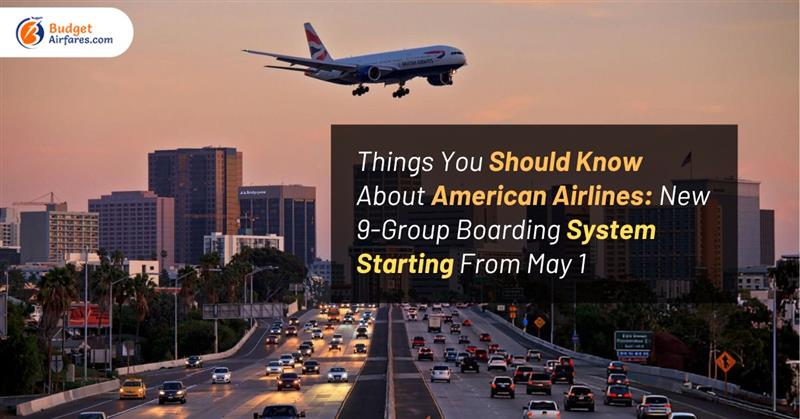 Things You Should Know About American Airlines: New 9-Group Boarding System Starting From May 1