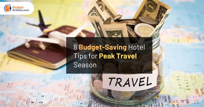 8 Budget-Saving Hotel Tips for Peak Travel Season