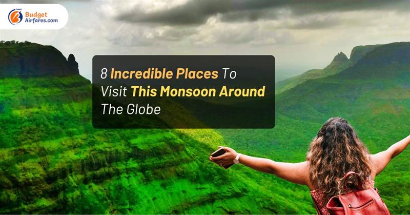 8 Incredible Places To Visit This Monsoon Around The Globe