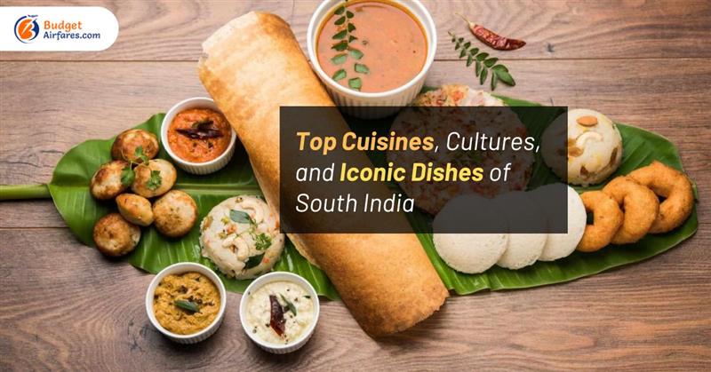 Top Cuisines, Cultures, and Iconic Dishes of South India