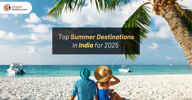 Top Summer Destinations in India for 2025