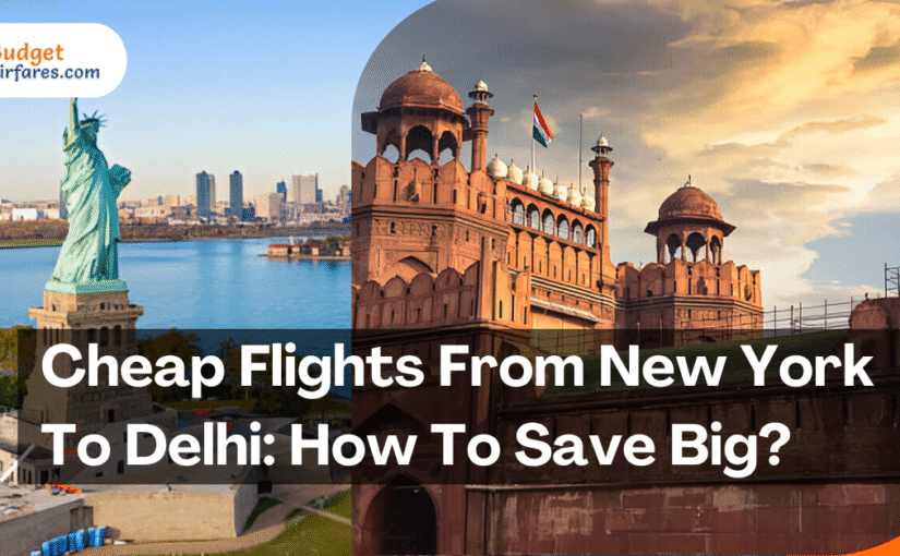 Cheap Flights From New York To Delhi: How To Save Big?