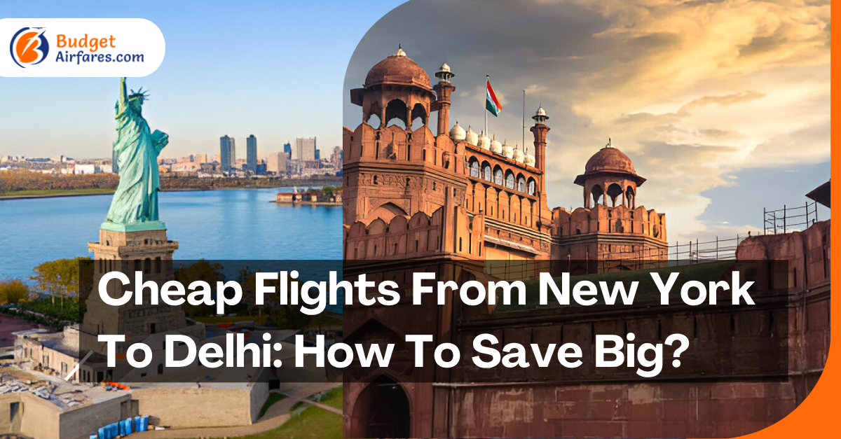 Cheap Flights From New York To Delhi: How To Save Big?