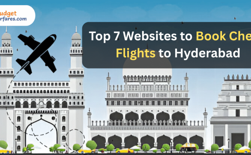 Top 7 Websites to Book Cheap Flights to Hyderabad