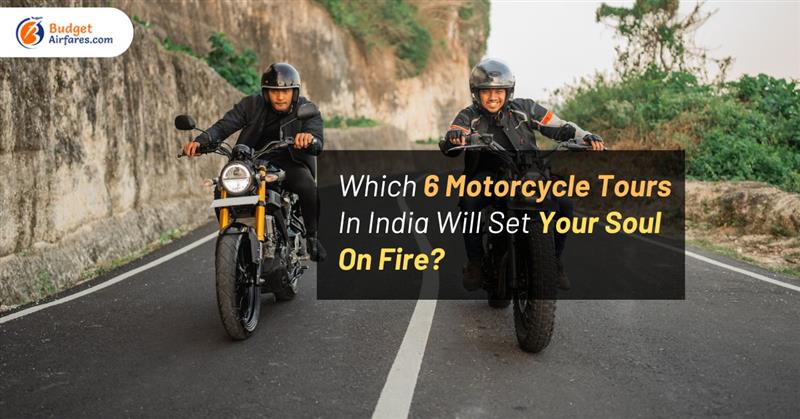 Which 6 Motorcycle Tours In India Will Set Your Soul On Fire?