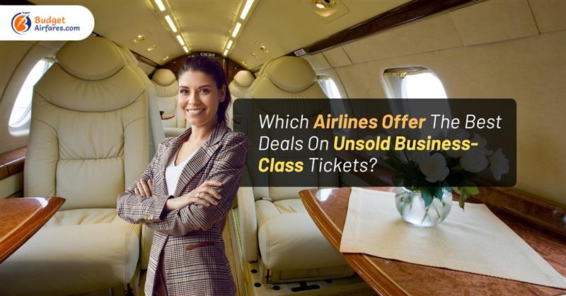 Which Airlines Offer The Best Deals On Unsold Business-Class Tickets?