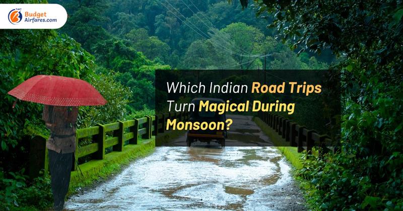Which Indian Road Trips Turn Magical During Monsoon?
