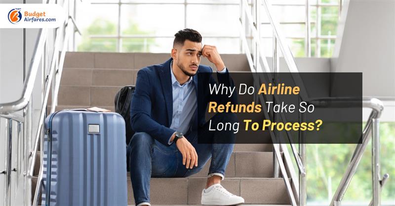 Why Do Airline Refunds Take So Long To Process?